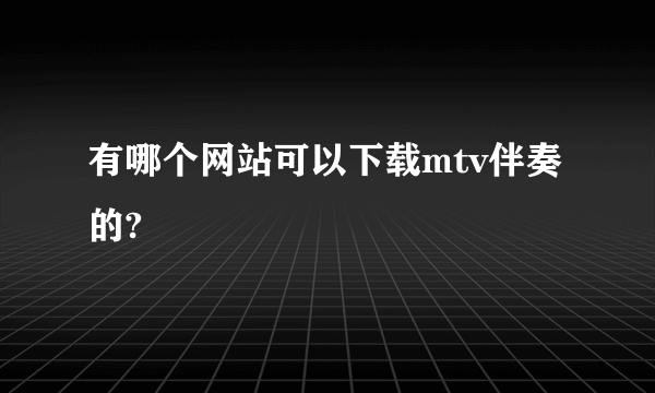 有哪个网站可以下载mtv伴奏的?