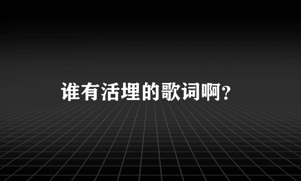 谁有活埋的歌词啊？