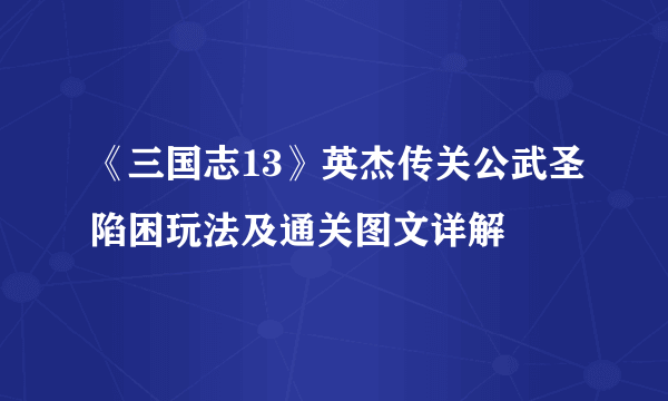 《三国志13》英杰传关公武圣陷困玩法及通关图文详解