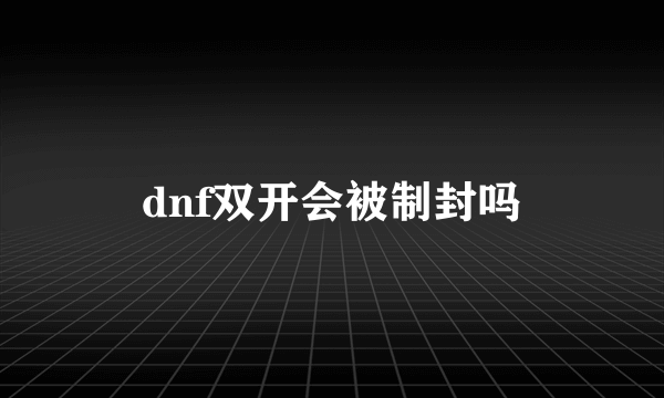 dnf双开会被制封吗