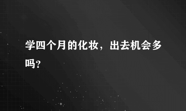 学四个月的化妆，出去机会多吗？