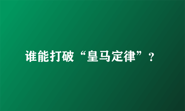 谁能打破“皇马定律”？