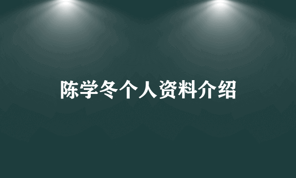 陈学冬个人资料介绍