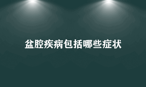 盆腔疾病包括哪些症状