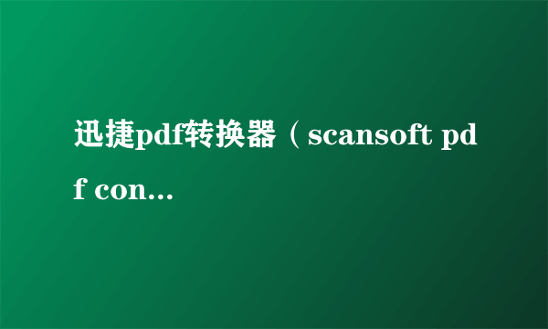 迅捷pdf转换器（scansoft pdf converte）