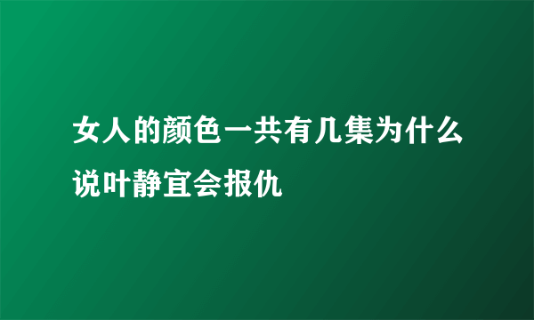 女人的颜色一共有几集为什么说叶静宜会报仇