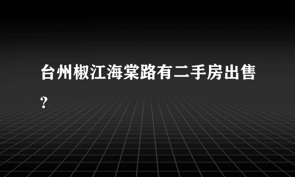 台州椒江海棠路有二手房出售？