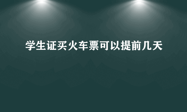 学生证买火车票可以提前几天