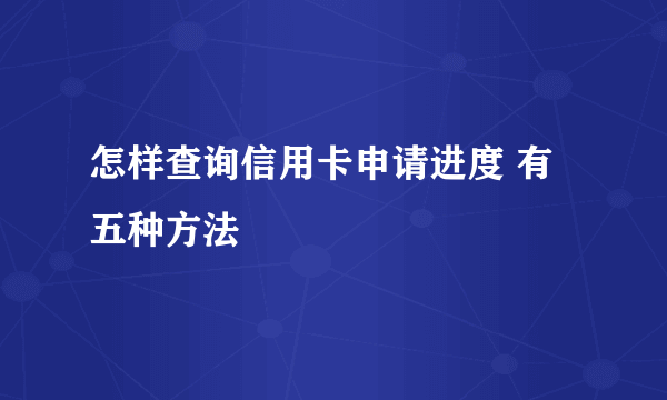 怎样查询信用卡申请进度 有五种方法