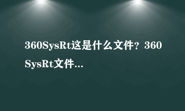 360SysRt这是什么文件？360SysRt文件能删除吗？