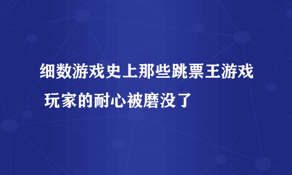 细数游戏史上那些跳票王游戏 玩家的耐心被磨没了