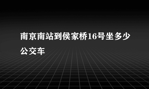 南京南站到侯家桥16号坐多少公交车