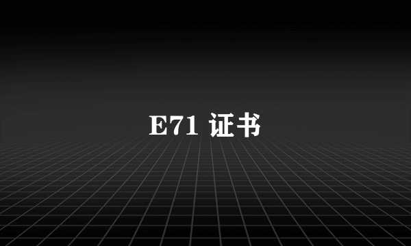 E71 证书