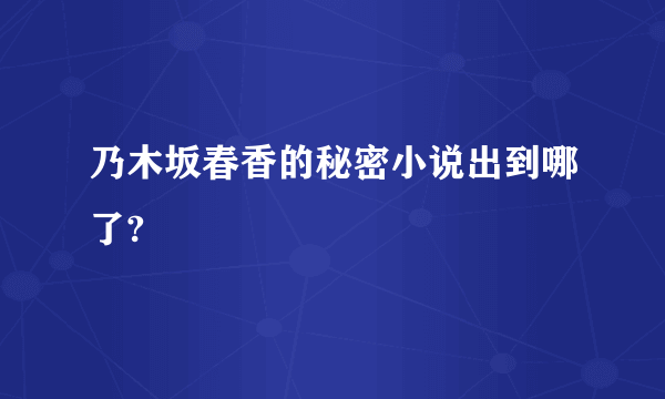 乃木坂春香的秘密小说出到哪了?