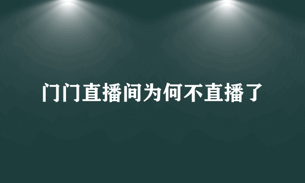 门门直播间为何不直播了