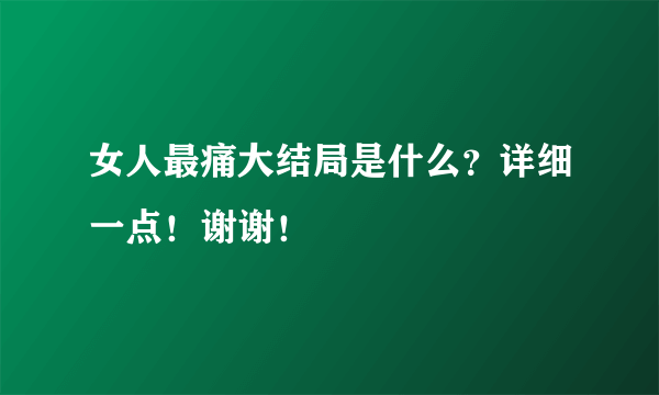 女人最痛大结局是什么？详细一点！谢谢！