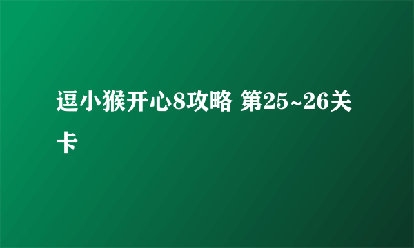 逗小猴开心8攻略 第25~26关卡