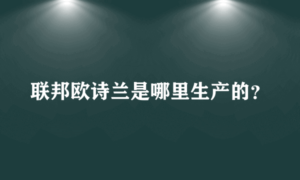 联邦欧诗兰是哪里生产的？