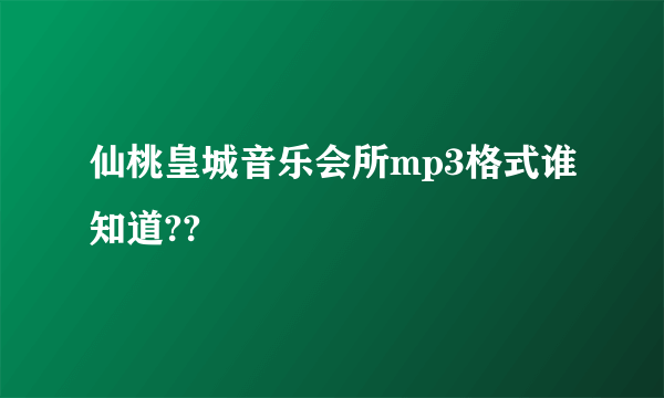 仙桃皇城音乐会所mp3格式谁知道??