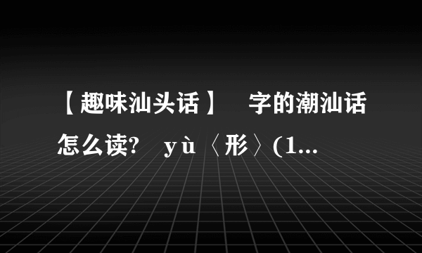 【趣味汕头话】彧字的潮汕话怎么读?彧yù〈形〉(1)趣味高雅的谈吐...