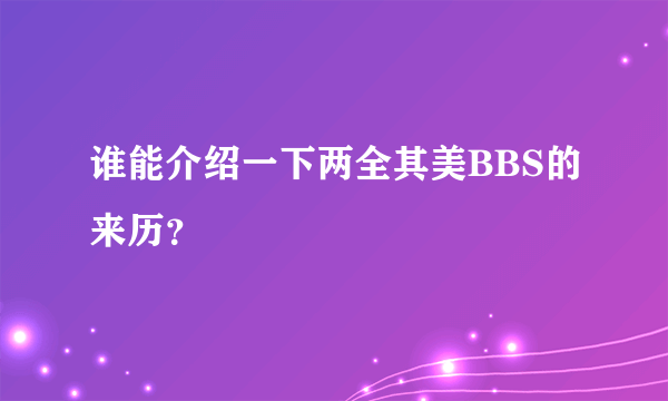 谁能介绍一下两全其美BBS的来历？