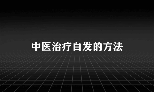 中医治疗白发的方法