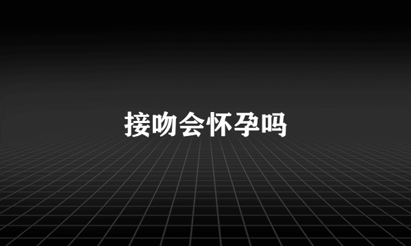 接吻会怀孕吗