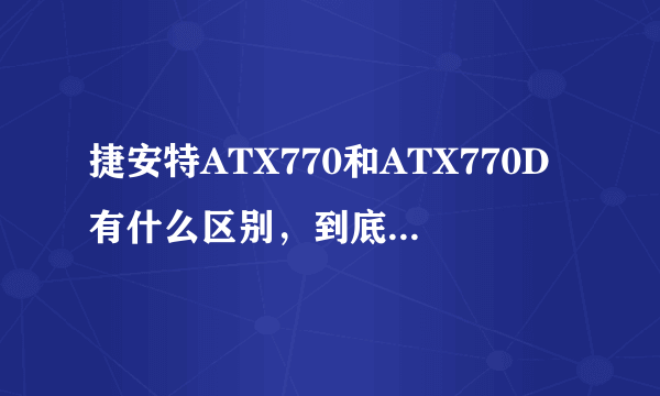 捷安特ATX770和ATX770D有什么区别，到底哪个好一些？