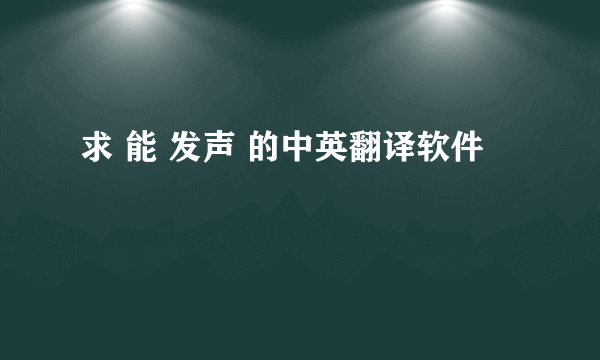 求 能 发声 的中英翻译软件