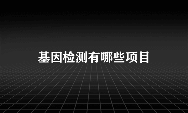 基因检测有哪些项目