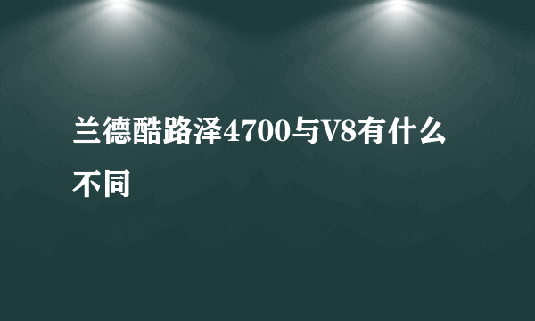 兰德酷路泽4700与V8有什么不同