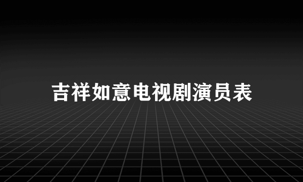 吉祥如意电视剧演员表