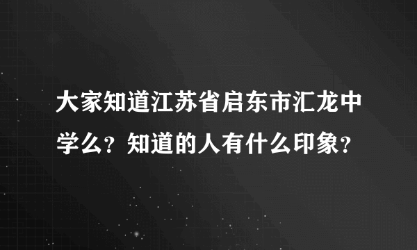 大家知道江苏省启东市汇龙中学么？知道的人有什么印象？