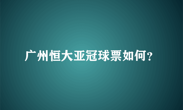 广州恒大亚冠球票如何？