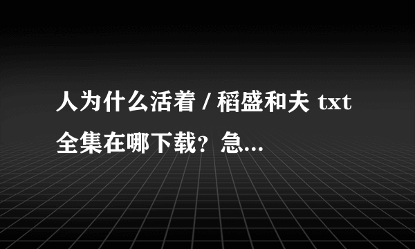 人为什么活着 / 稻盛和夫 txt全集在哪下载？急！如题 谢谢了