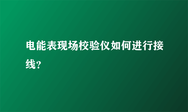 电能表现场校验仪如何进行接线？