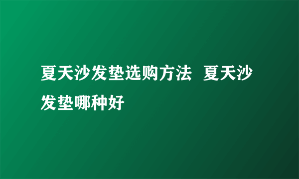 夏天沙发垫选购方法  夏天沙发垫哪种好