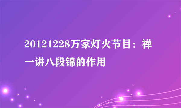 20121228万家灯火节目：禅一讲八段锦的作用