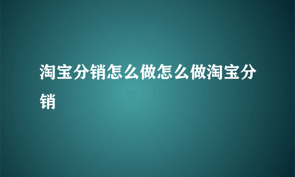 淘宝分销怎么做怎么做淘宝分销