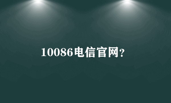 10086电信官网？