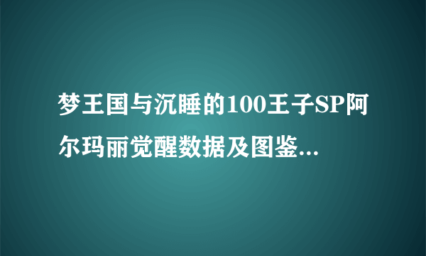 梦王国与沉睡的100王子SP阿尔玛丽觉醒数据及图鉴 梦100国服SP阿尔玛丽觉醒技能