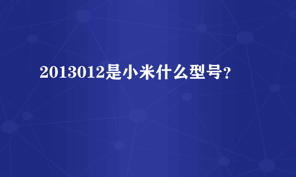 2013012是小米什么型号？