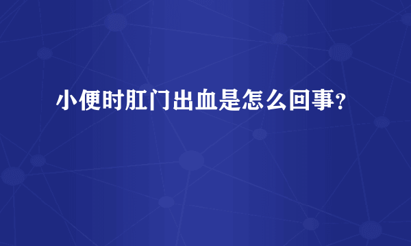 小便时肛门出血是怎么回事？