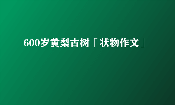 600岁黄梨古树「状物作文」