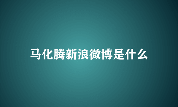 马化腾新浪微博是什么