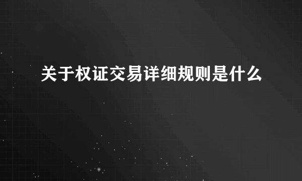 关于权证交易详细规则是什么