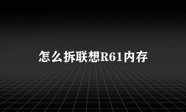 怎么拆联想R61内存