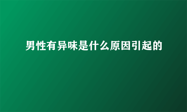 男性有异味是什么原因引起的