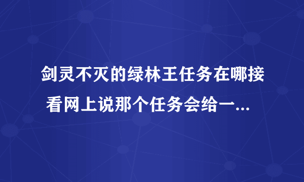 剑灵不灭的绿林王任务在哪接 看网上说那个任务会给一把耀眼的白青山脉钥匙