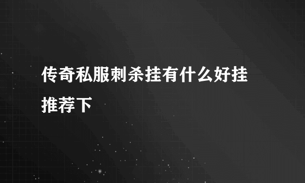 传奇私服刺杀挂有什么好挂 推荐下